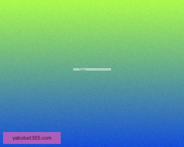 亚博体育APP下载最新版本体验全新功能与赛事资讯 亚博体育APP下载最新版本体验全新功能与赛事资讯